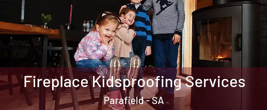 Fireplace Kidsproofing Services Parafield - SA
