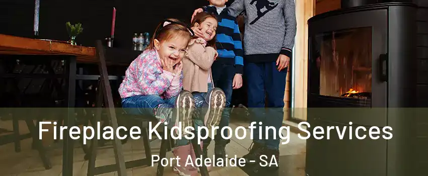 Fireplace Kidsproofing Services Port Adelaide - SA