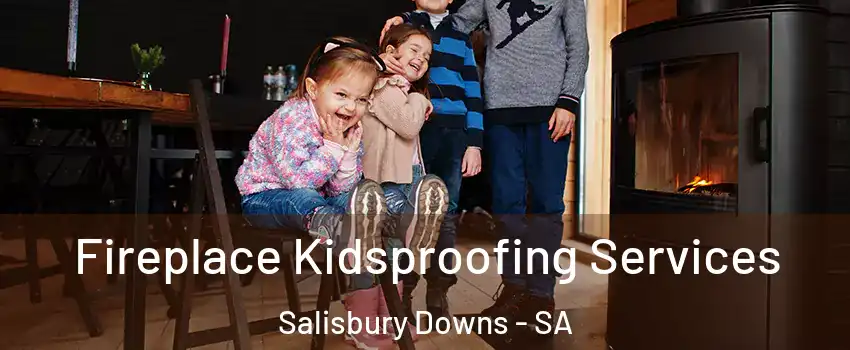  Fireplace Kidsproofing Services Salisbury Downs - SA