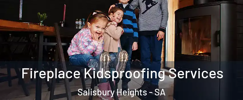 Fireplace Kidsproofing Services Salisbury Heights - SA