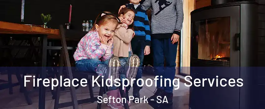 Fireplace Kidsproofing Services Sefton Park - SA
