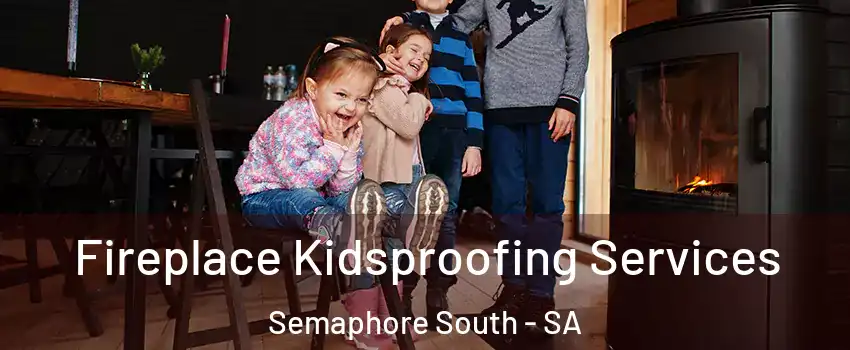 Fireplace Kidsproofing Services Semaphore South - SA
