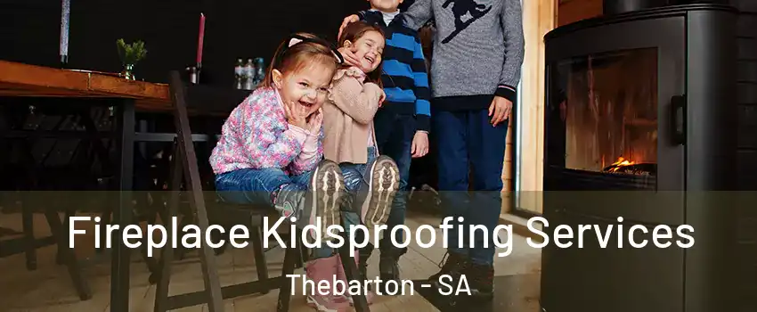 Fireplace Kidsproofing Services Thebarton - SA