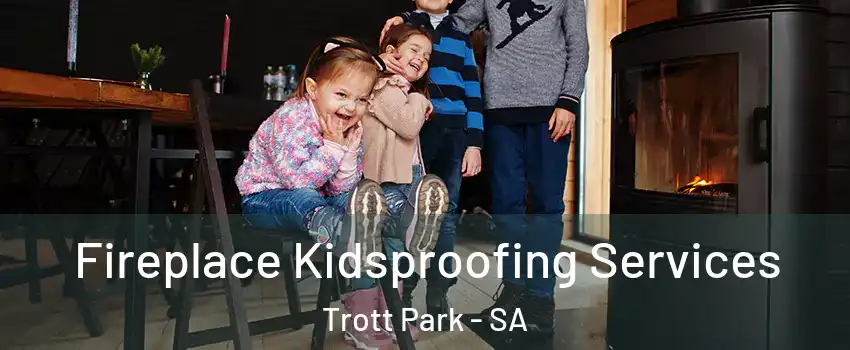 Fireplace Kidsproofing Services Trott Park - SA