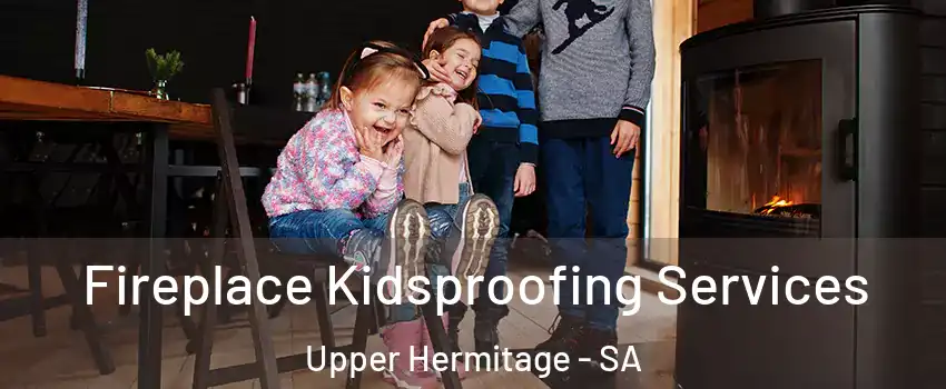 Fireplace Kidsproofing Services Upper Hermitage - SA