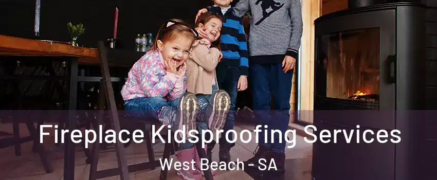 Fireplace Kidsproofing Services West Beach - SA