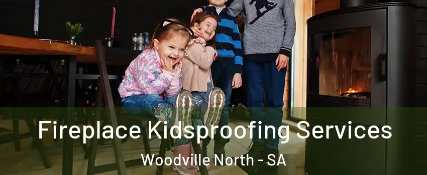 Fireplace Kidsproofing Services Woodville North - SA