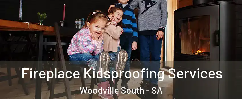 Fireplace Kidsproofing Services Woodville South - SA