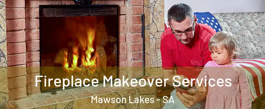 Fireplace Makeover Services Mawson Lakes - SA