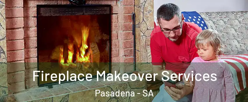 Fireplace Makeover Services Pasadena - SA