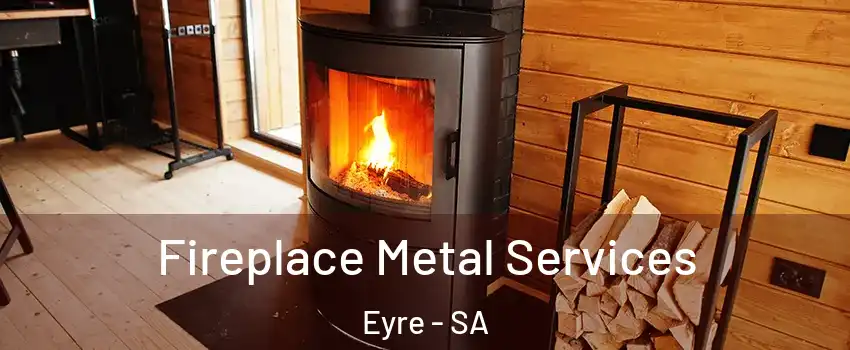 Fireplace Metal Services Eyre - SA
