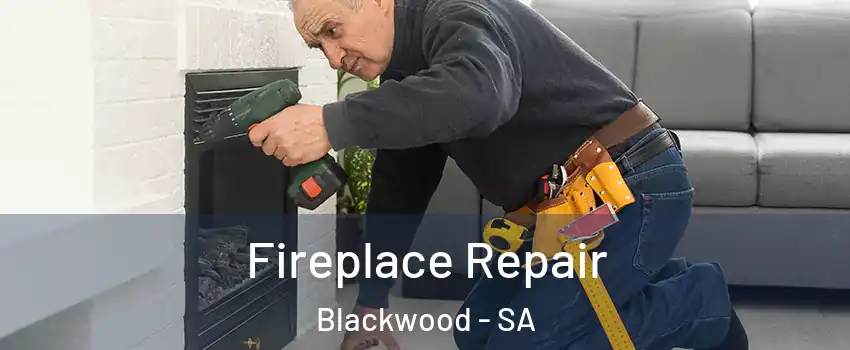 Fireplace Repair Blackwood - SA