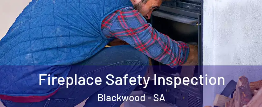 Fireplace Safety Inspection Blackwood - SA