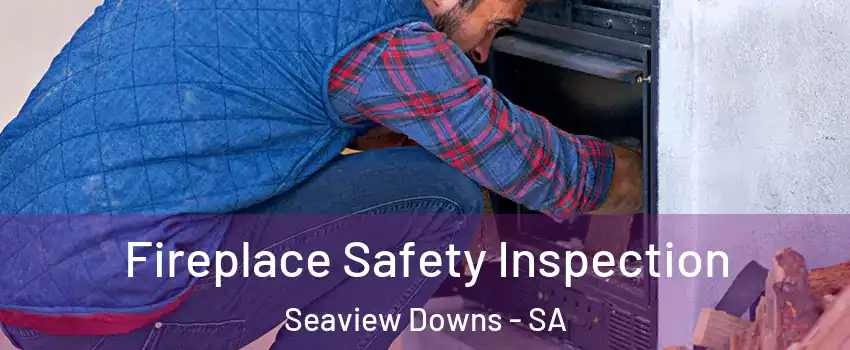 Fireplace Safety Inspection Seaview Downs - SA