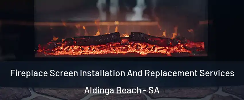 Fireplace Screen Installation And Replacement Services Aldinga Beach - SA
