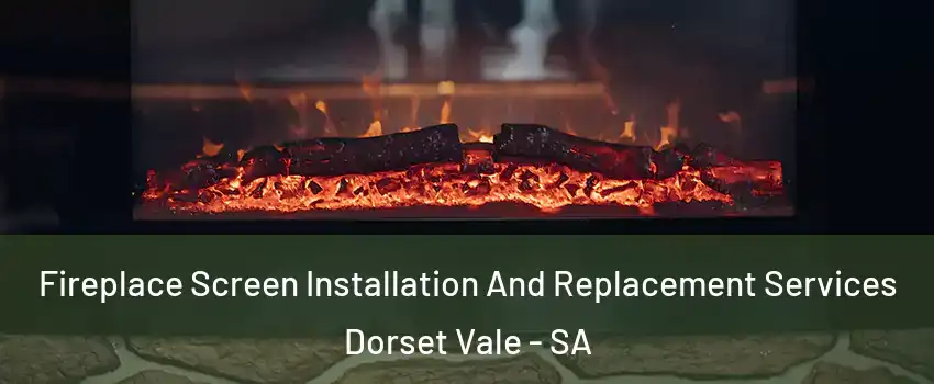 Fireplace Screen Installation And Replacement Services Dorset Vale - SA
