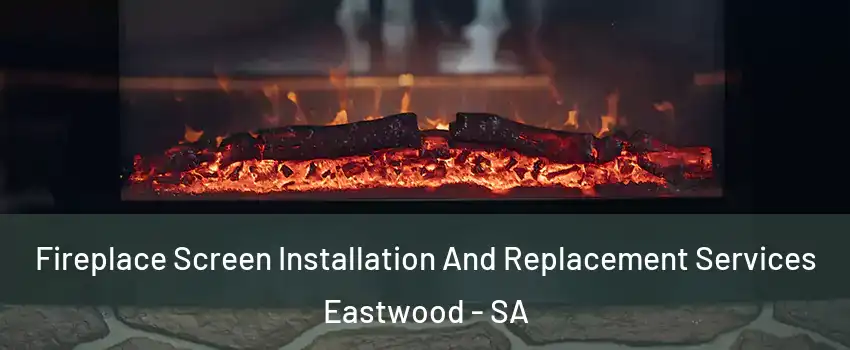 Fireplace Screen Installation And Replacement Services Eastwood - SA