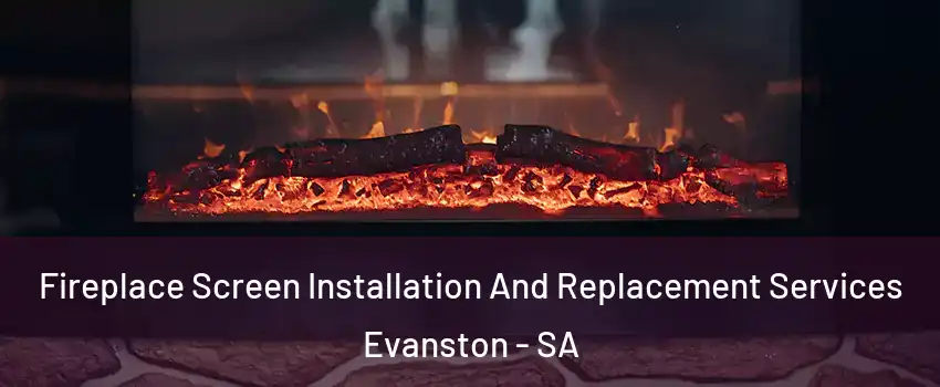 Fireplace Screen Installation And Replacement Services Evanston - SA