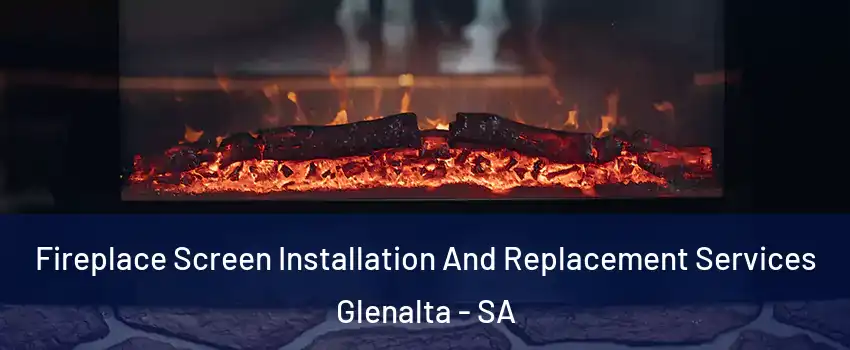 Fireplace Screen Installation And Replacement Services Glenalta - SA