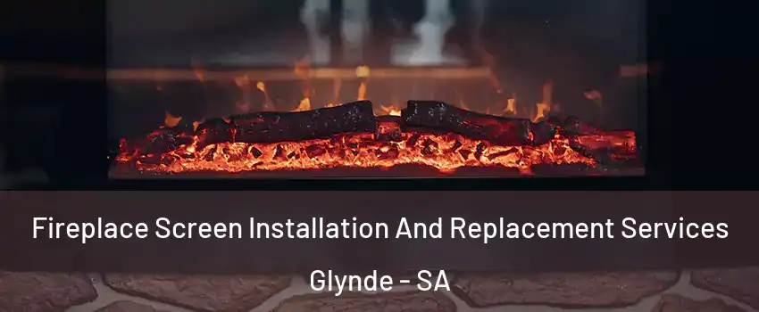 Fireplace Screen Installation And Replacement Services Glynde - SA