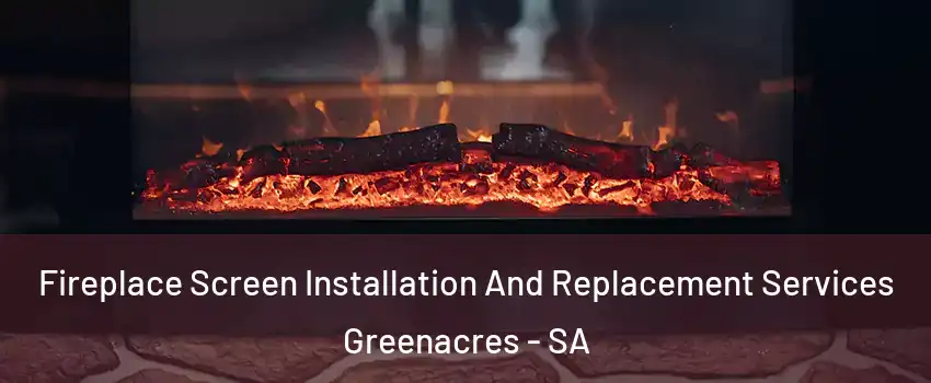 Fireplace Screen Installation And Replacement Services Greenacres - SA