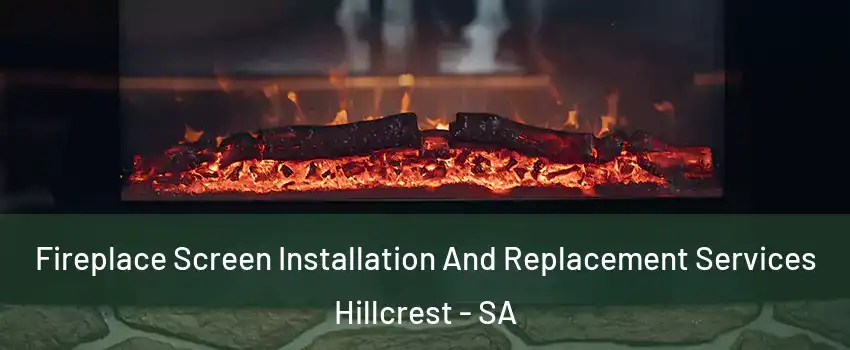  Fireplace Screen Installation And Replacement Services Hillcrest - SA