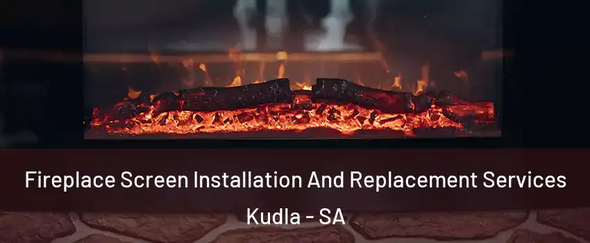 Fireplace Screen Installation And Replacement Services Kudla - SA