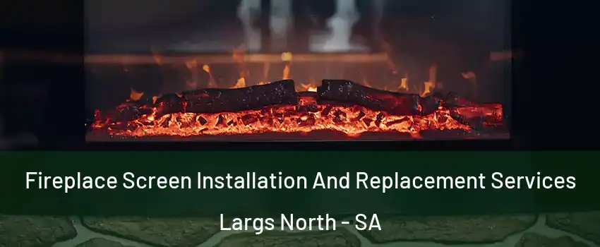 Fireplace Screen Installation And Replacement Services Largs North - SA