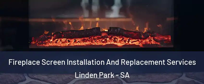 Fireplace Screen Installation And Replacement Services Linden Park - SA