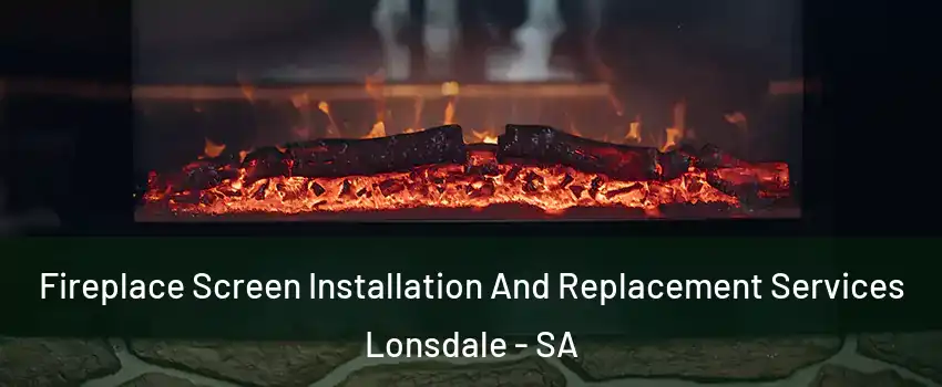 Fireplace Screen Installation And Replacement Services Lonsdale - SA