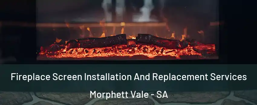 Fireplace Screen Installation And Replacement Services Morphett Vale - SA