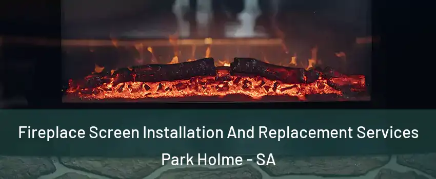Fireplace Screen Installation And Replacement Services Park Holme - SA