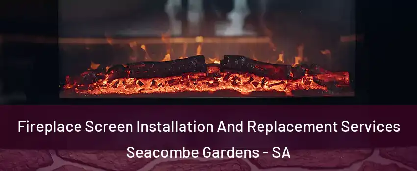 Fireplace Screen Installation And Replacement Services Seacombe Gardens - SA