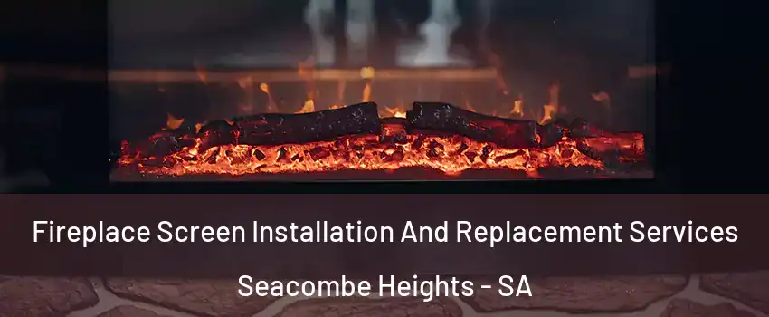 Fireplace Screen Installation And Replacement Services Seacombe Heights - SA