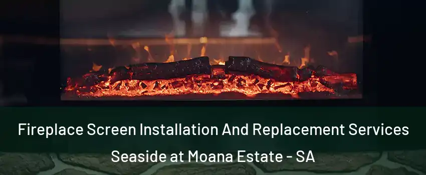 Fireplace Screen Installation And Replacement Services Seaside at Moana Estate - SA
