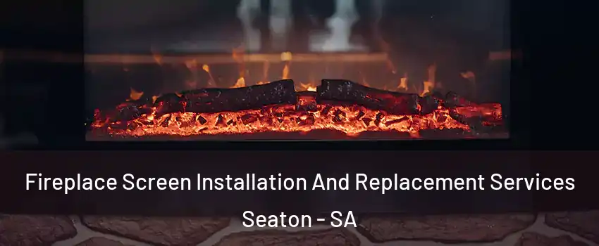 Fireplace Screen Installation And Replacement Services Seaton - SA