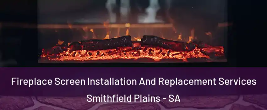 Fireplace Screen Installation And Replacement Services Smithfield Plains - SA