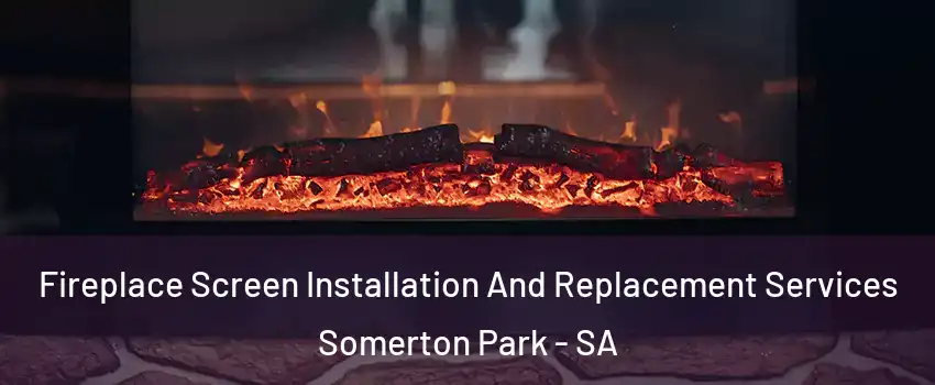 Fireplace Screen Installation And Replacement Services Somerton Park - SA