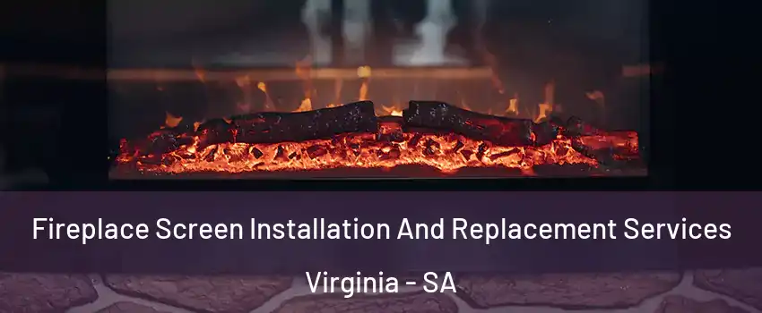 Fireplace Screen Installation And Replacement Services Virginia - SA