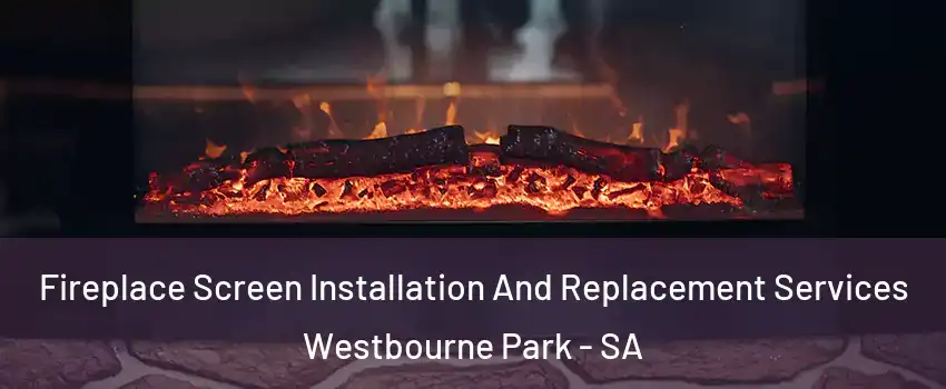Fireplace Screen Installation And Replacement Services Westbourne Park - SA