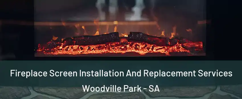 Fireplace Screen Installation And Replacement Services Woodville Park - SA