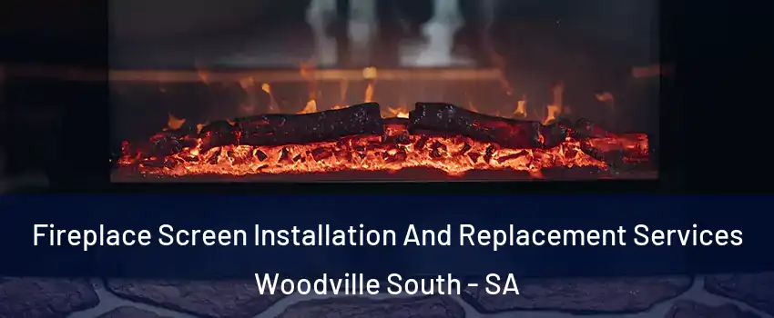 Fireplace Screen Installation And Replacement Services Woodville South - SA