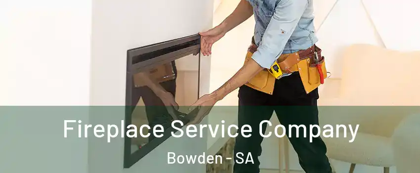  Fireplace Service Company Bowden - SA