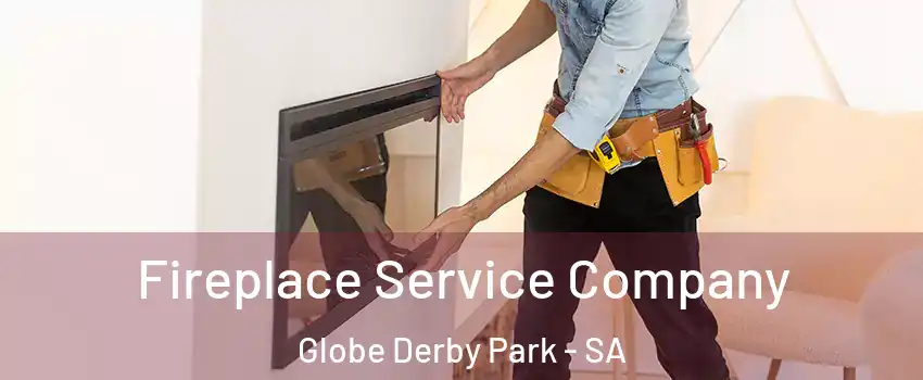 Fireplace Service Company Globe Derby Park - SA