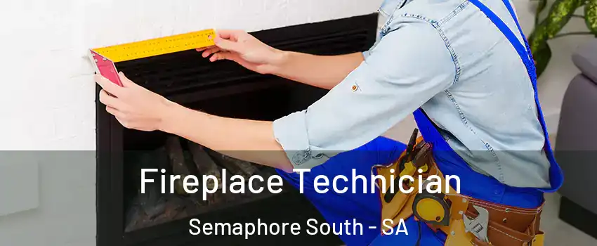 Fireplace Technician Semaphore South - SA