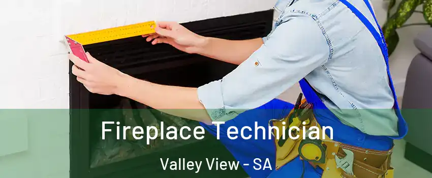  Fireplace Technician Valley View - SA