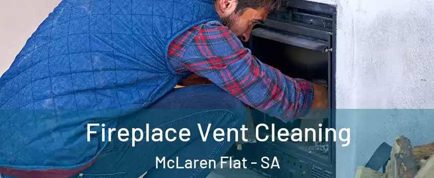 Fireplace Vent Cleaning McLaren Flat - SA