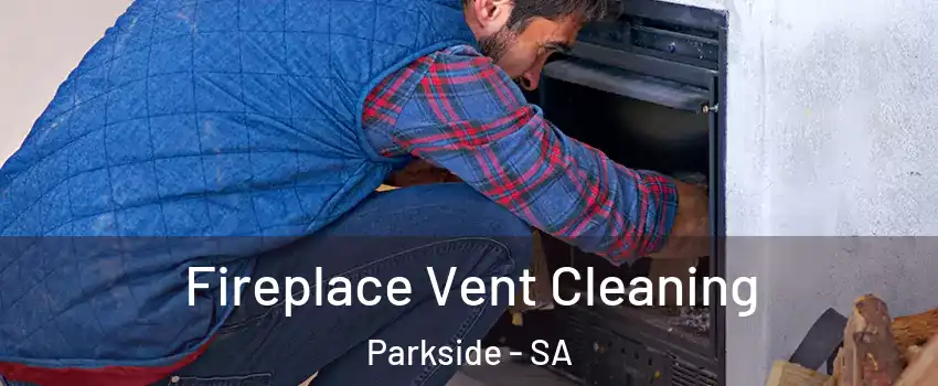 Fireplace Vent Cleaning Parkside - SA