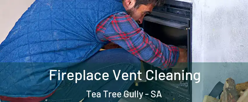 Fireplace Vent Cleaning Tea Tree Gully - SA