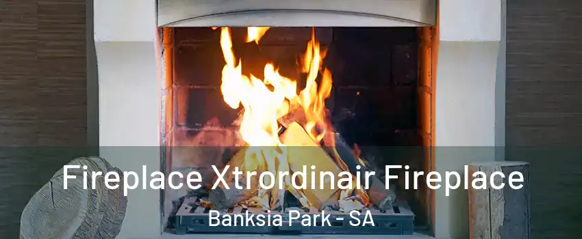 Fireplace Xtrordinair Fireplace Banksia Park - SA